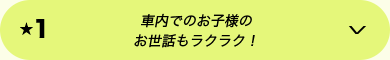 ★1 車内でのお子様のお世話もラクラク！
